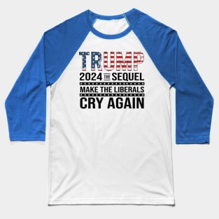 Trump 2024 The Sequel Make the liberals Cry Again Baseball T-Shirt